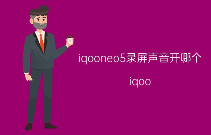 iqooneo5录屏声音开哪个 iqoo neo5怎么录屏？